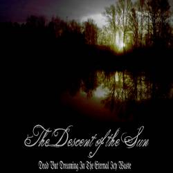 The Descent Of The Sun : (Part I) Dead But Dreaming in the Eternal Icy